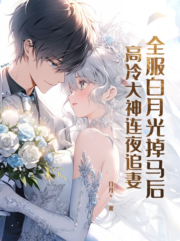 全服白月光掉马后，高冷大神连夜追妻